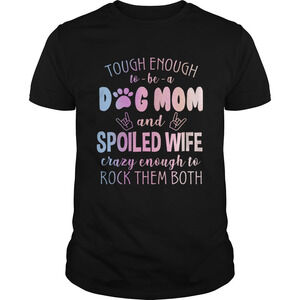 Tough Enough To Be A Dog Mom And Spoiled Wife Tshirt